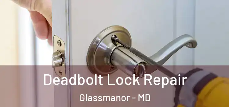  Deadbolt Lock Repair Glassmanor - MD